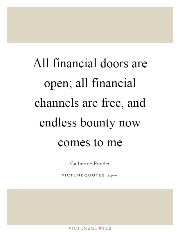 All financial doors are open; all financial channels are free, and endless bounty now comes to me Picture Quote #1