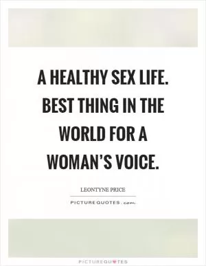 A healthy sex life. Best thing in the world for a woman’s voice Picture Quote #1