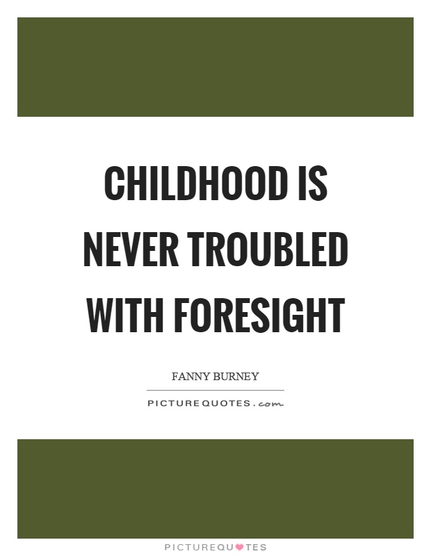 Childhood is never troubled with foresight Picture Quote #1