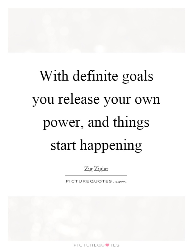 With definite goals you release your own power, and things start happening Picture Quote #1