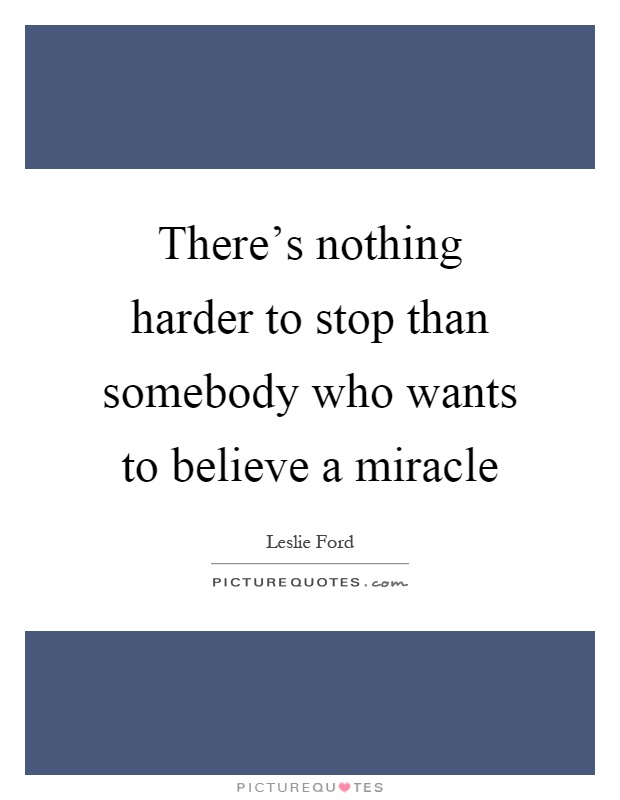 There's nothing harder to stop than somebody who wants to believe a miracle Picture Quote #1