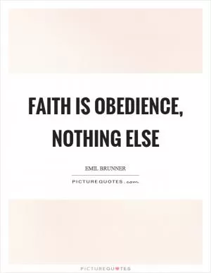 Faith is obedience, nothing else Picture Quote #1
