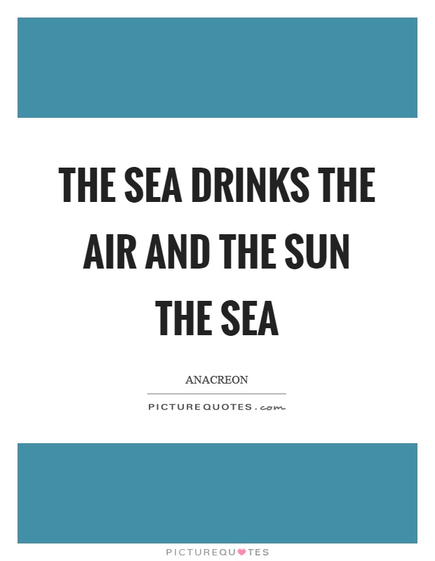 The sea drinks the air and the sun the sea Picture Quote #1