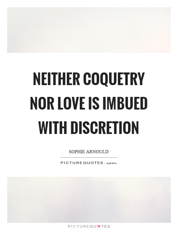 Neither coquetry nor love is imbued with discretion Picture Quote #1