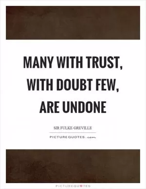 Many with trust, with doubt few, are undone Picture Quote #1