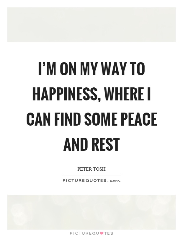 I'm on my way to happiness, where I can find some peace and rest Picture Quote #1