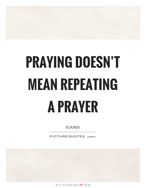 Praying doesn't mean repeating a prayer Picture Quote #1