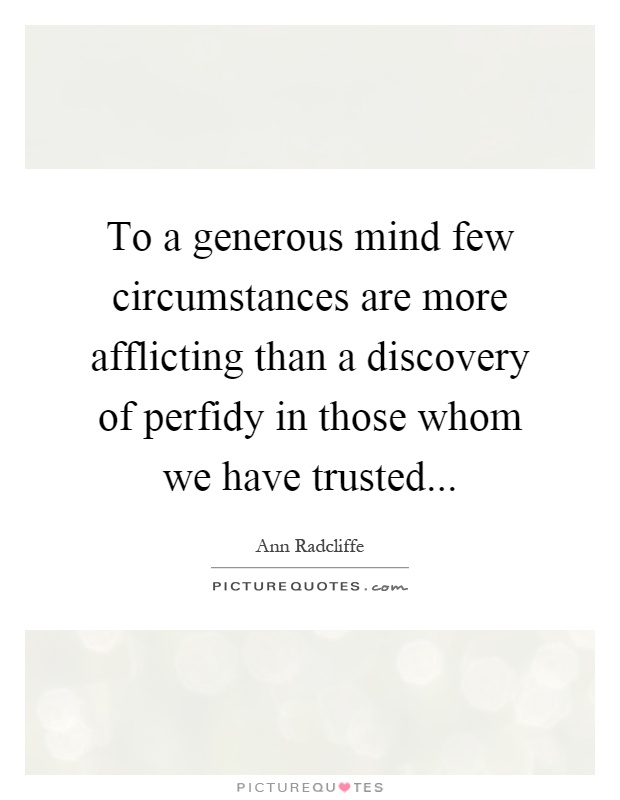 To a generous mind few circumstances are more afflicting than a discovery of perfidy in those whom we have trusted Picture Quote #1