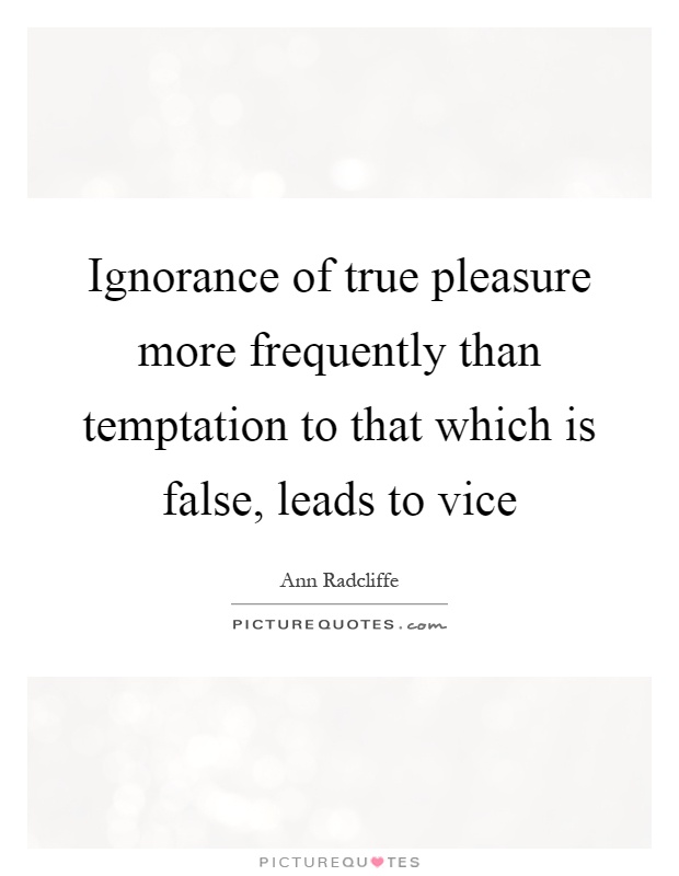 Ignorance of true pleasure more frequently than temptation to that which is false, leads to vice Picture Quote #1