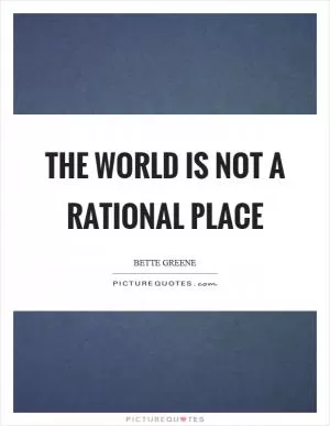 The world is not a rational place Picture Quote #1