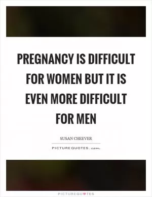 Pregnancy is difficult for women but it is even more difficult for men Picture Quote #1