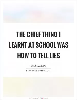 The chief thing I learnt at school was how to tell lies Picture Quote #1