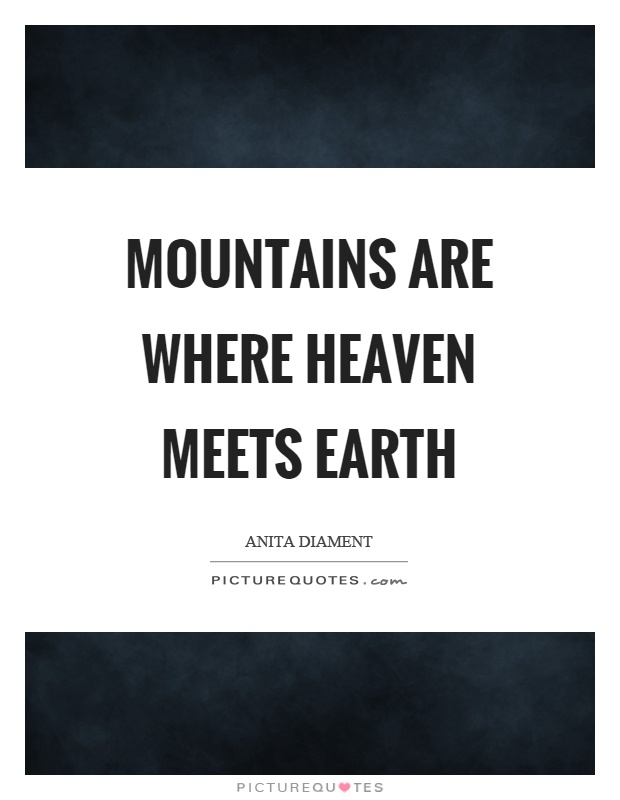 Mountains are where heaven meets earth Picture Quote #1