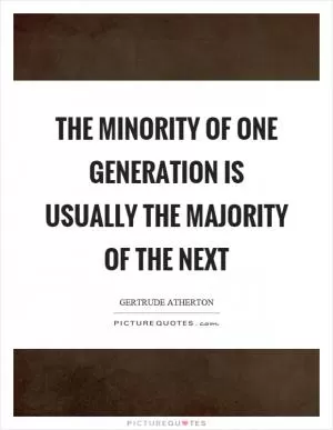 The minority of one generation is usually the majority of the next Picture Quote #1