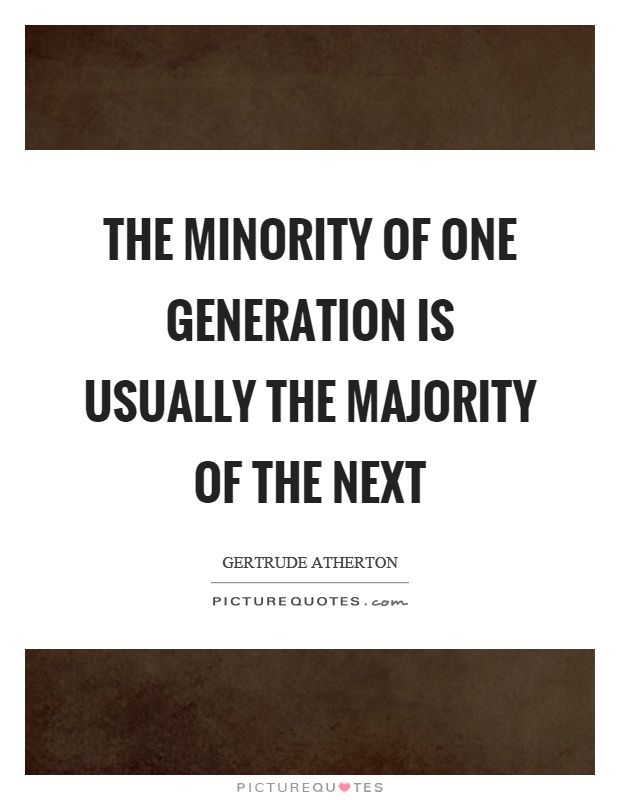 The minority of one generation is usually the majority of the next Picture Quote #1