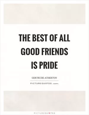 The best of all good friends is pride Picture Quote #1