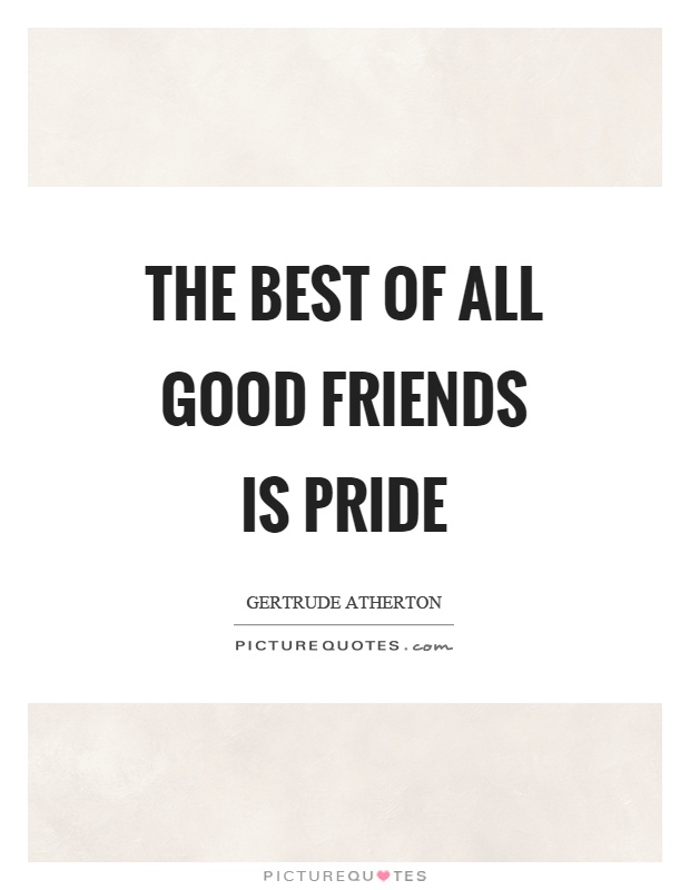 The best of all good friends is pride Picture Quote #1