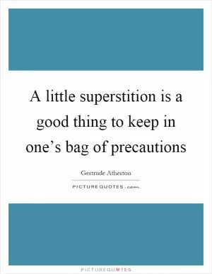 A little superstition is a good thing to keep in one’s bag of precautions Picture Quote #1