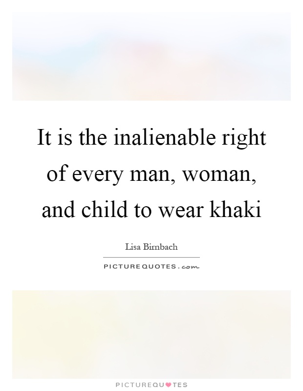 It is the inalienable right of every man, woman, and child to wear khaki Picture Quote #1