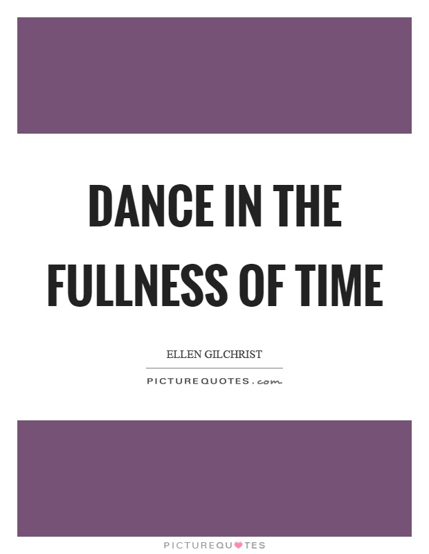 Dance in the fullness of time Picture Quote #1