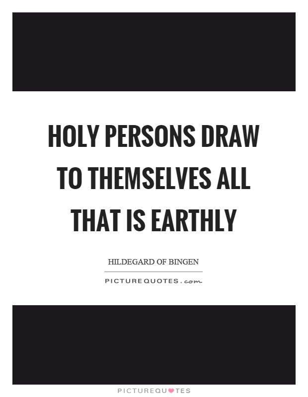 Holy persons draw to themselves all that is earthly Picture Quote #1