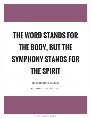 The word stands for the body, but the symphony stands for the spirit Picture Quote #1