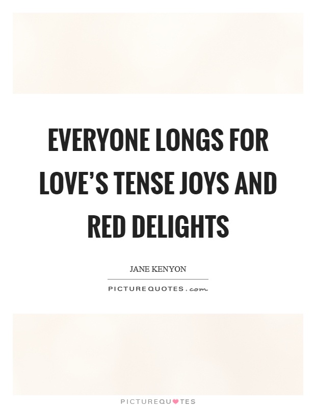 Everyone longs for love's tense joys and red delights Picture Quote #1