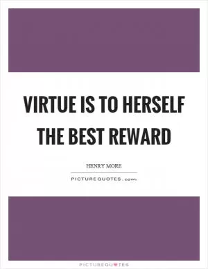 Virtue is to herself the best reward Picture Quote #1