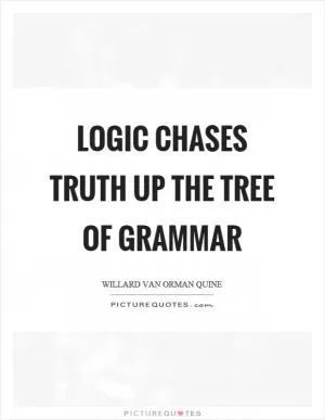 Logic chases truth up the tree of grammar Picture Quote #1