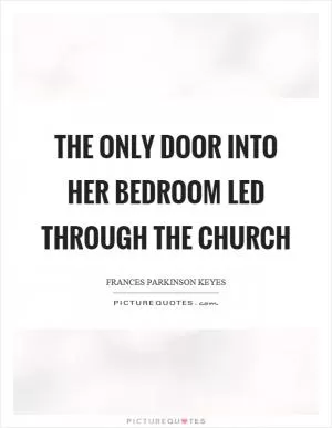 The only door into her bedroom led through the church Picture Quote #1