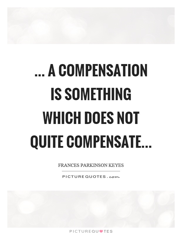 ... a compensation is something which does not quite compensate Picture Quote #1