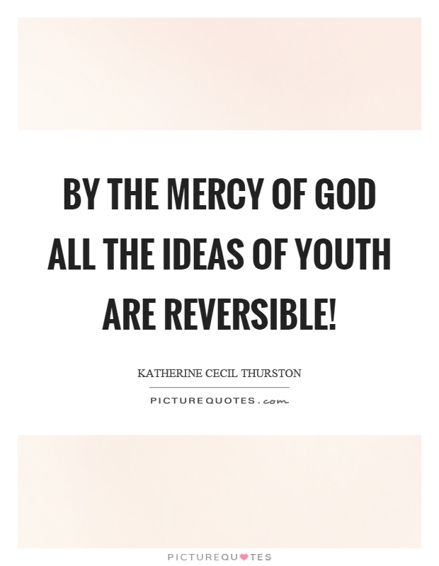 By the mercy of God all the ideas of youth are reversible! Picture Quote #1