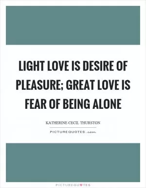 Light love is desire of pleasure; great love is fear of being alone Picture Quote #1