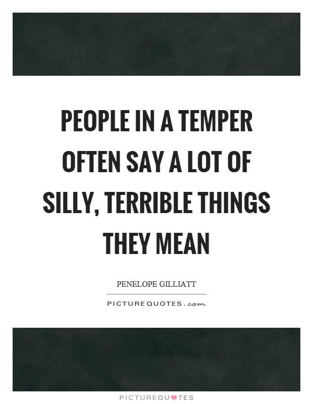 People in a temper often say a lot of silly, terrible things they mean Picture Quote #1