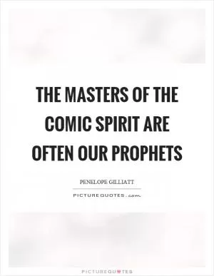 The masters of the comic spirit are often our prophets Picture Quote #1