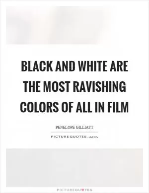 Black and white are the most ravishing colors of all in film Picture Quote #1