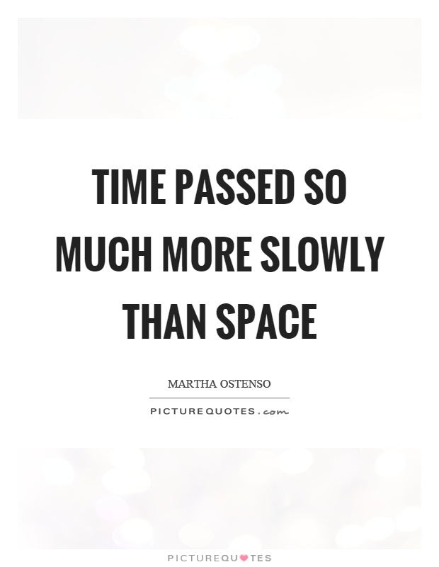 Time passed so much more slowly than space Picture Quote #1