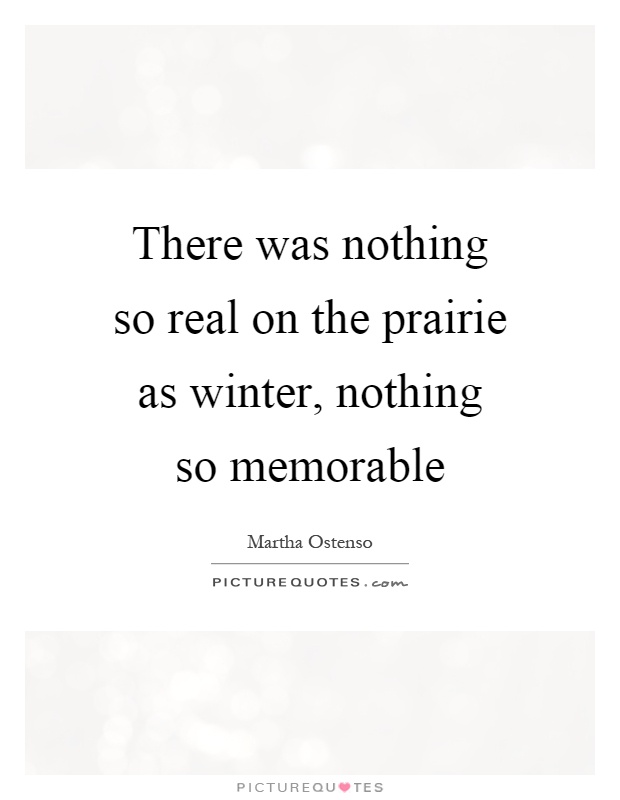 There was nothing so real on the prairie as winter, nothing so memorable Picture Quote #1