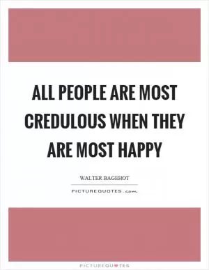 All people are most credulous when they are most happy Picture Quote #1