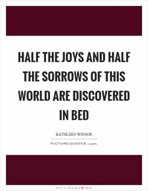 Half the joys and half the sorrows of this world are discovered in bed Picture Quote #1
