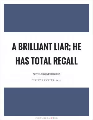 A brilliant liar; he has total recall Picture Quote #1