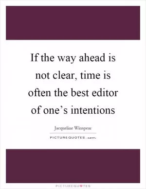 If the way ahead is not clear, time is often the best editor of one’s intentions Picture Quote #1