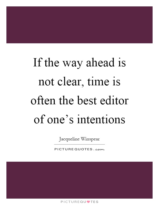 If the way ahead is not clear, time is often the best editor of one's intentions Picture Quote #1