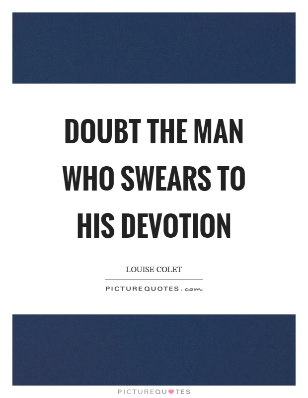 Doubt the man who swears to his devotion Picture Quote #1