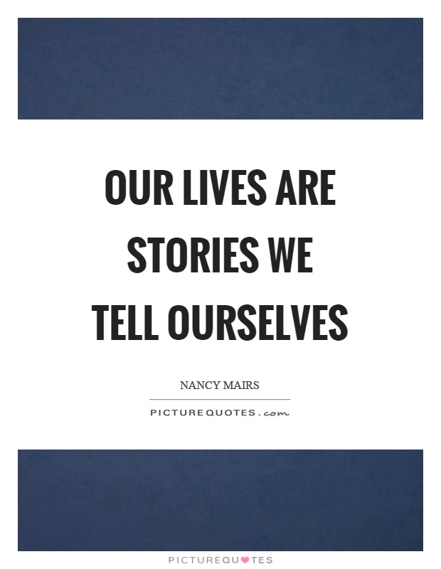 Our lives are stories we tell ourselves Picture Quote #1