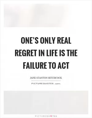 One’s only real regret in life is the failure to act Picture Quote #1