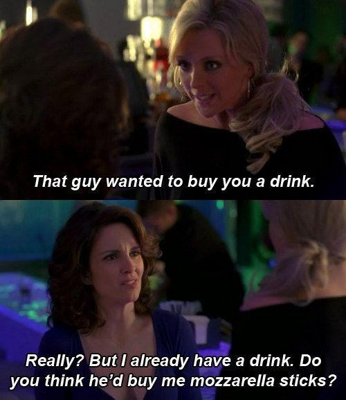 That guy wanted to buy you a drink. Really? But I already have a drink. Do you think he'd buy me mozzarella sticks? Picture Quote #1
