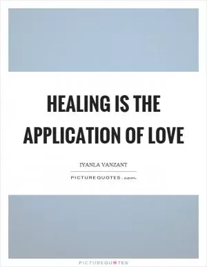Healing is the application of love Picture Quote #1
