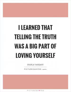 I learned that telling the truth was a big part of loving yourself Picture Quote #1