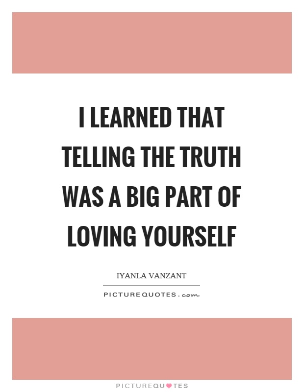 I learned that telling the truth was a big part of loving yourself Picture Quote #1